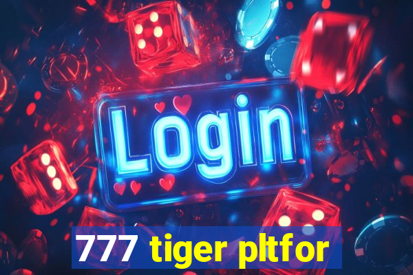 777 tiger pltfor